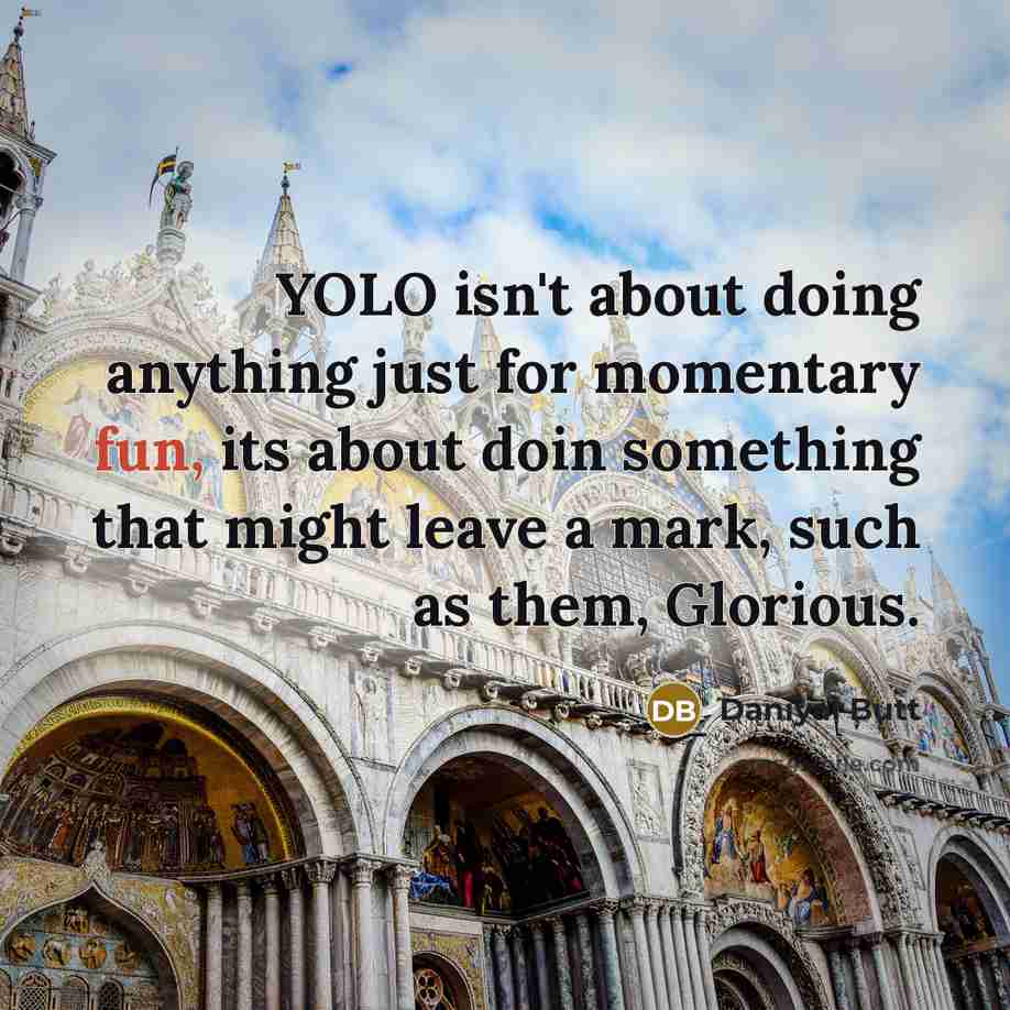 “YOLO isn't about doing anything just for momentary fun, its…” quote by Daniyal Butt