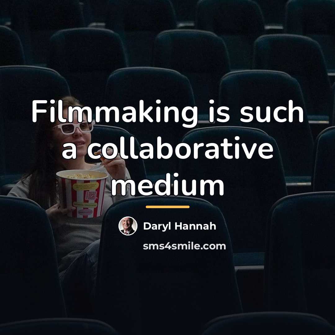 “Filmmaking is such a collaborative medium…” quote by Daryl Hannah
