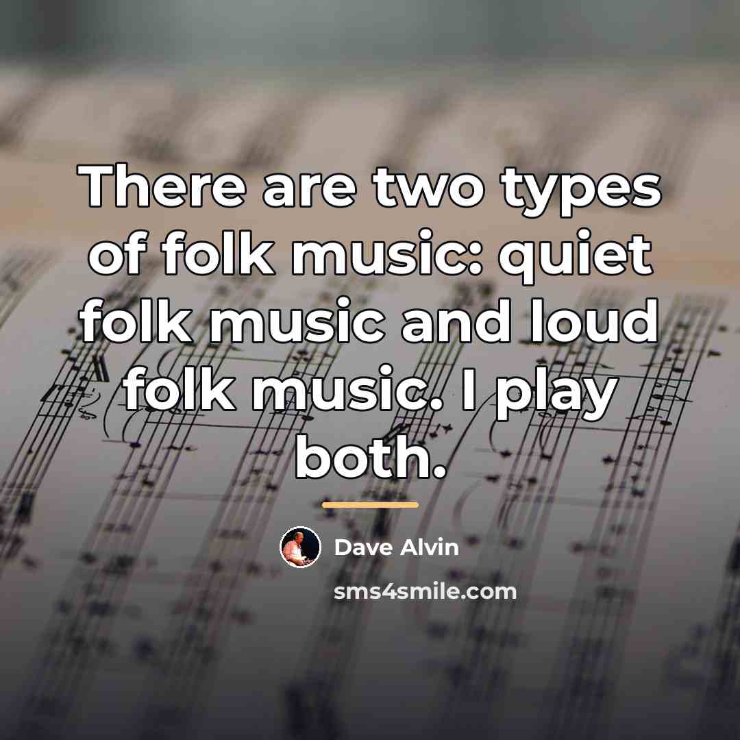 “There are two types of folk music: quiet folk music…” quote by Dave Alvin