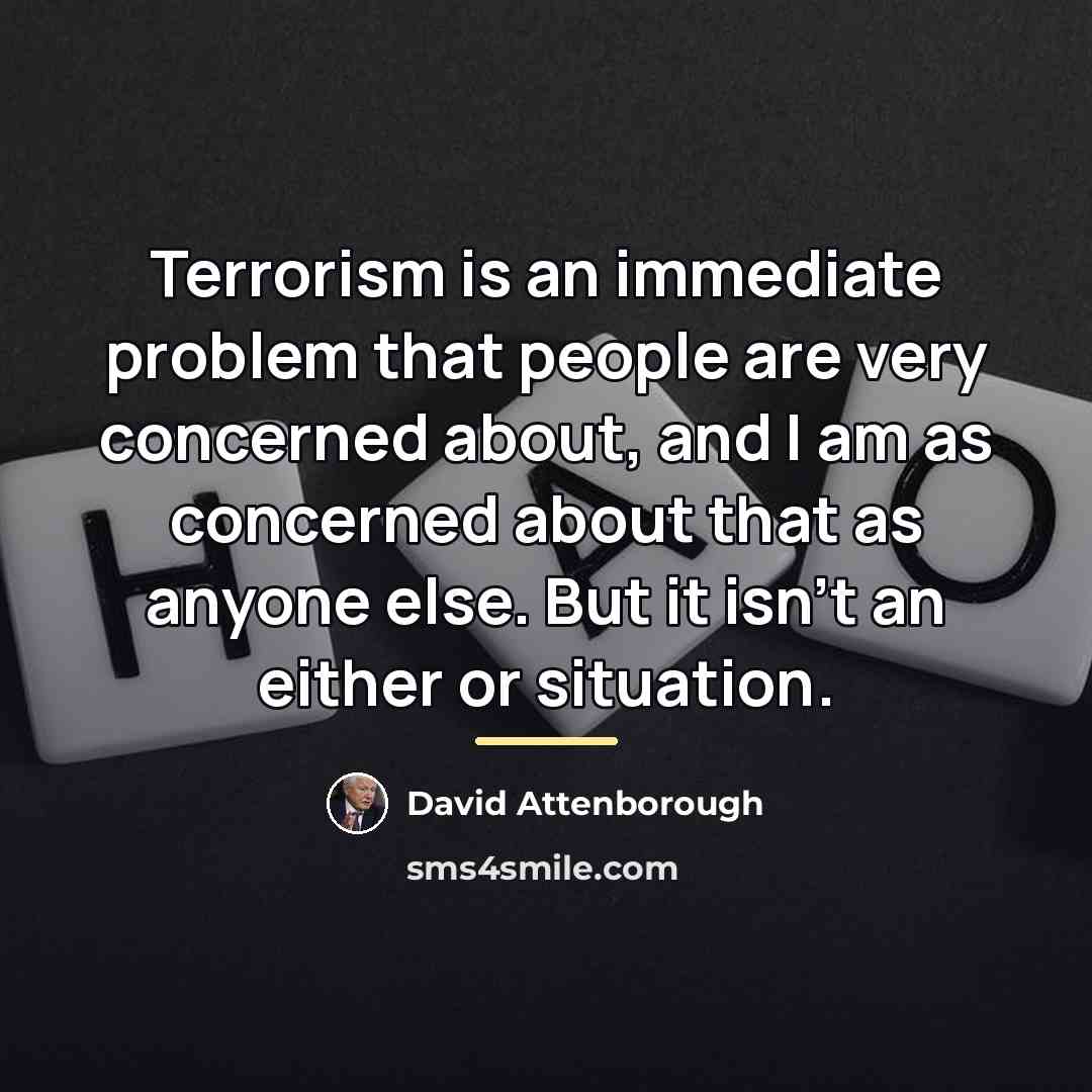 “Terrorism is an immediate problem that people are very concerned…” quote by David Attenborough
