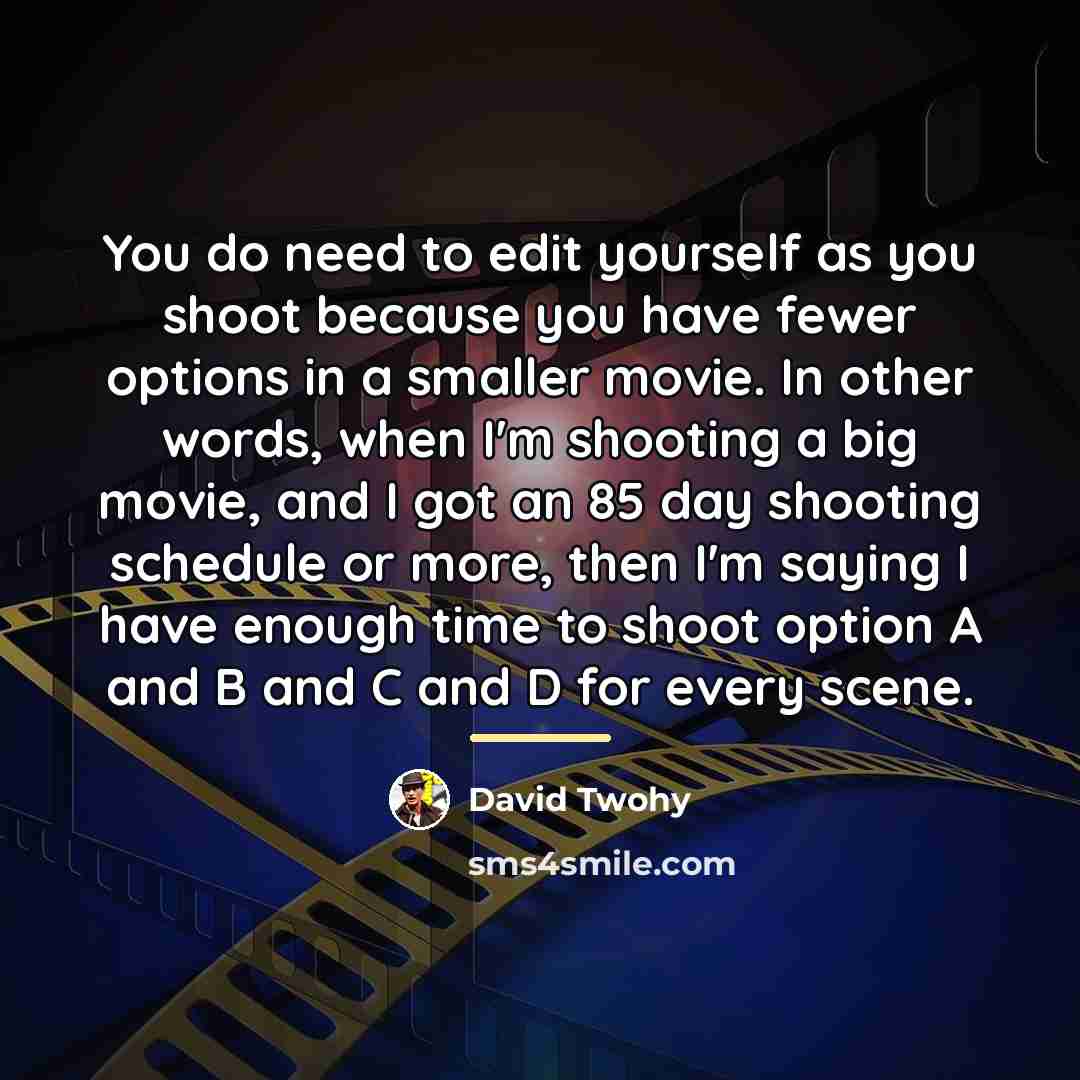 “You do need to edit yourself as you shoot because…” quote by David Twohy