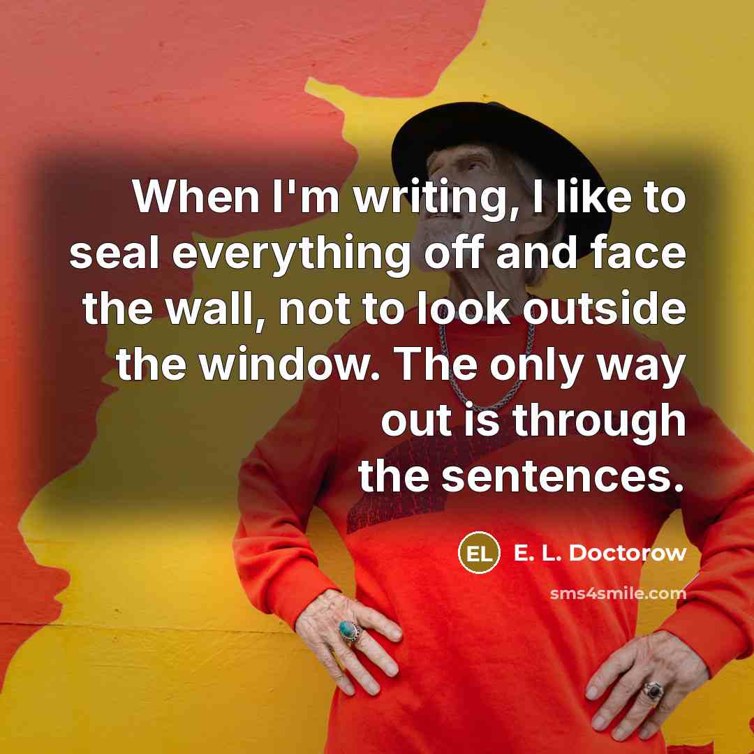 “When I'm writing, I like to seal everything off and…” quote by E. L. Doctorow