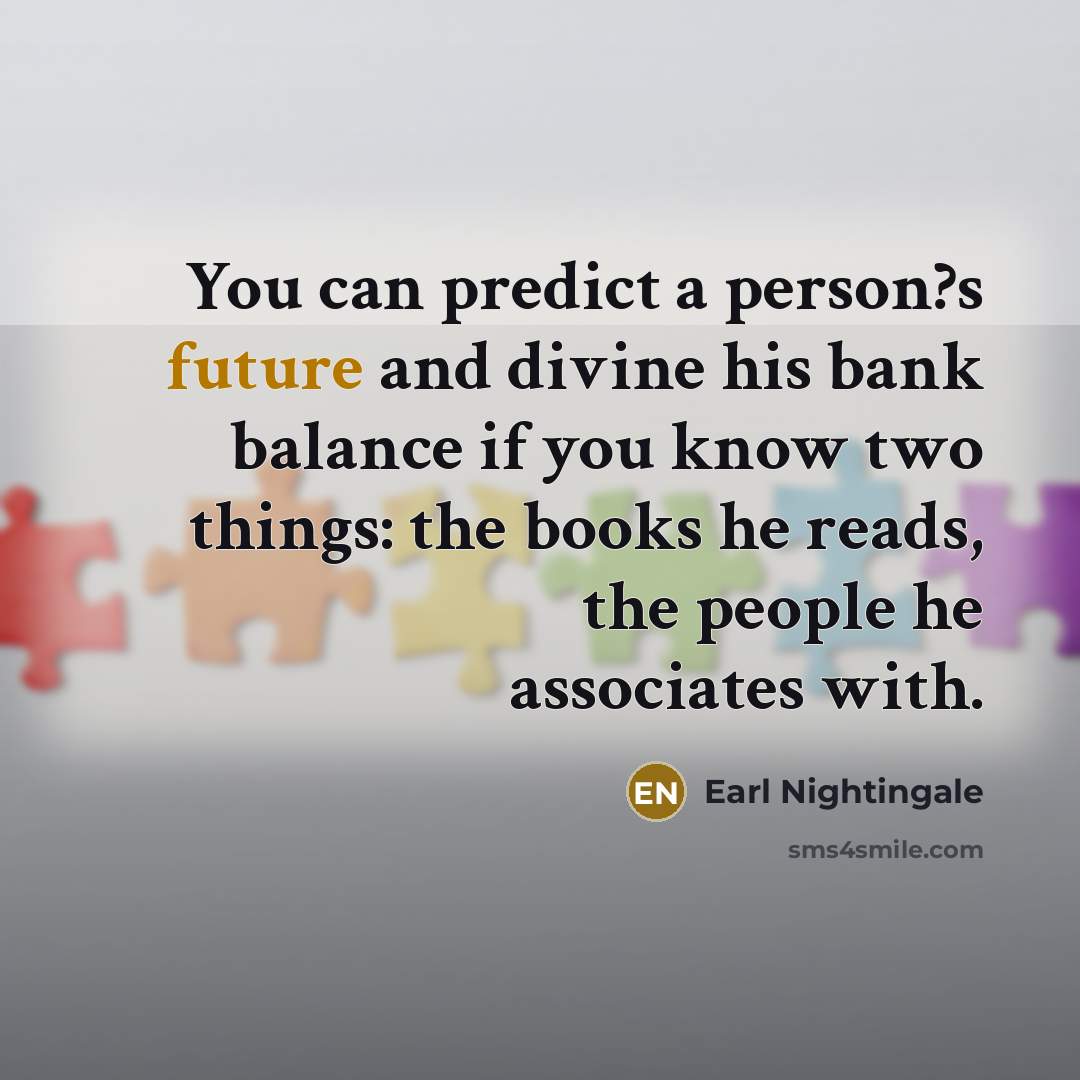 “You can predict a person?s future and divine his bank…” quote by Earl Nightingale