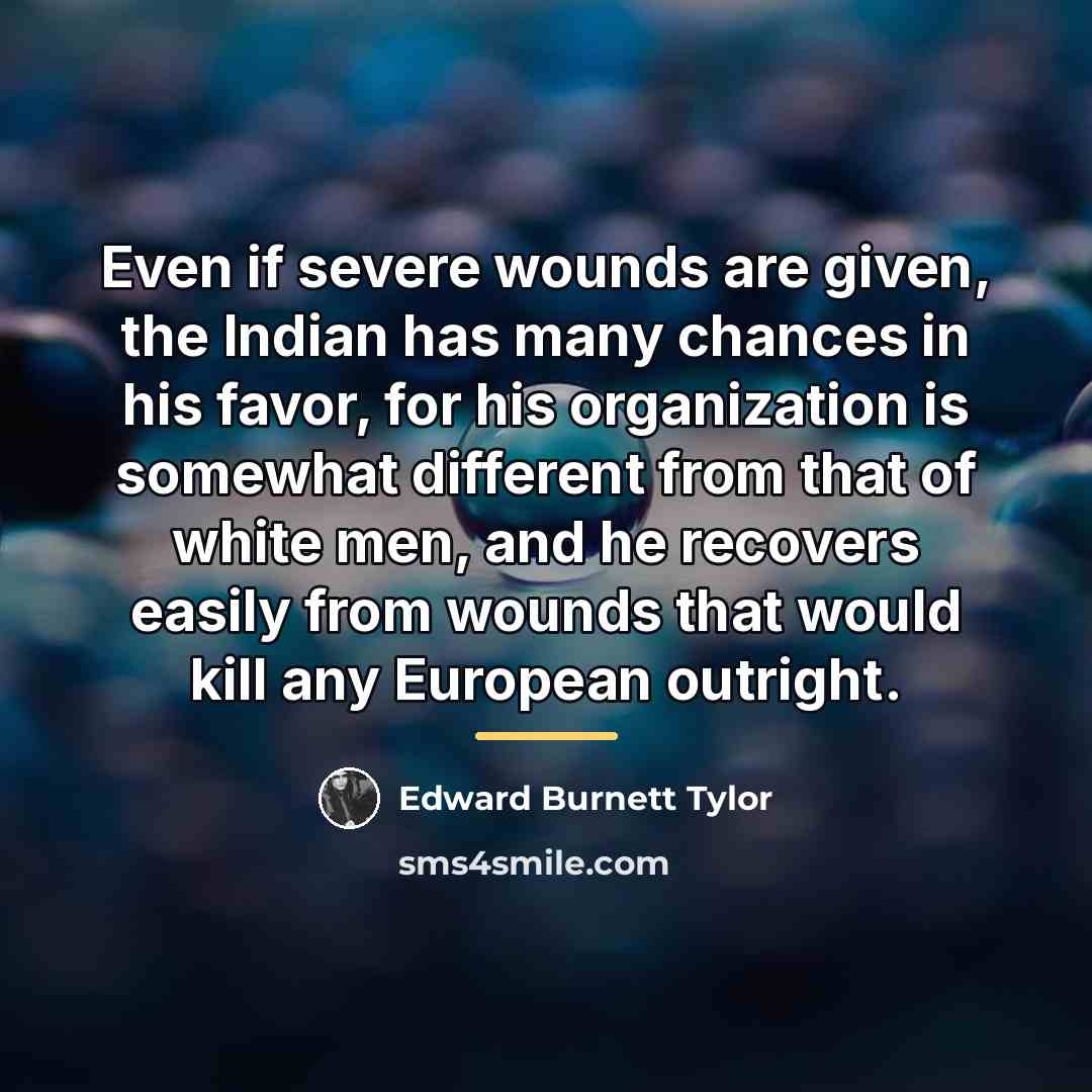 “Even if severe wounds are given, the Indian has many…” quote by Edward Burnett Tylor