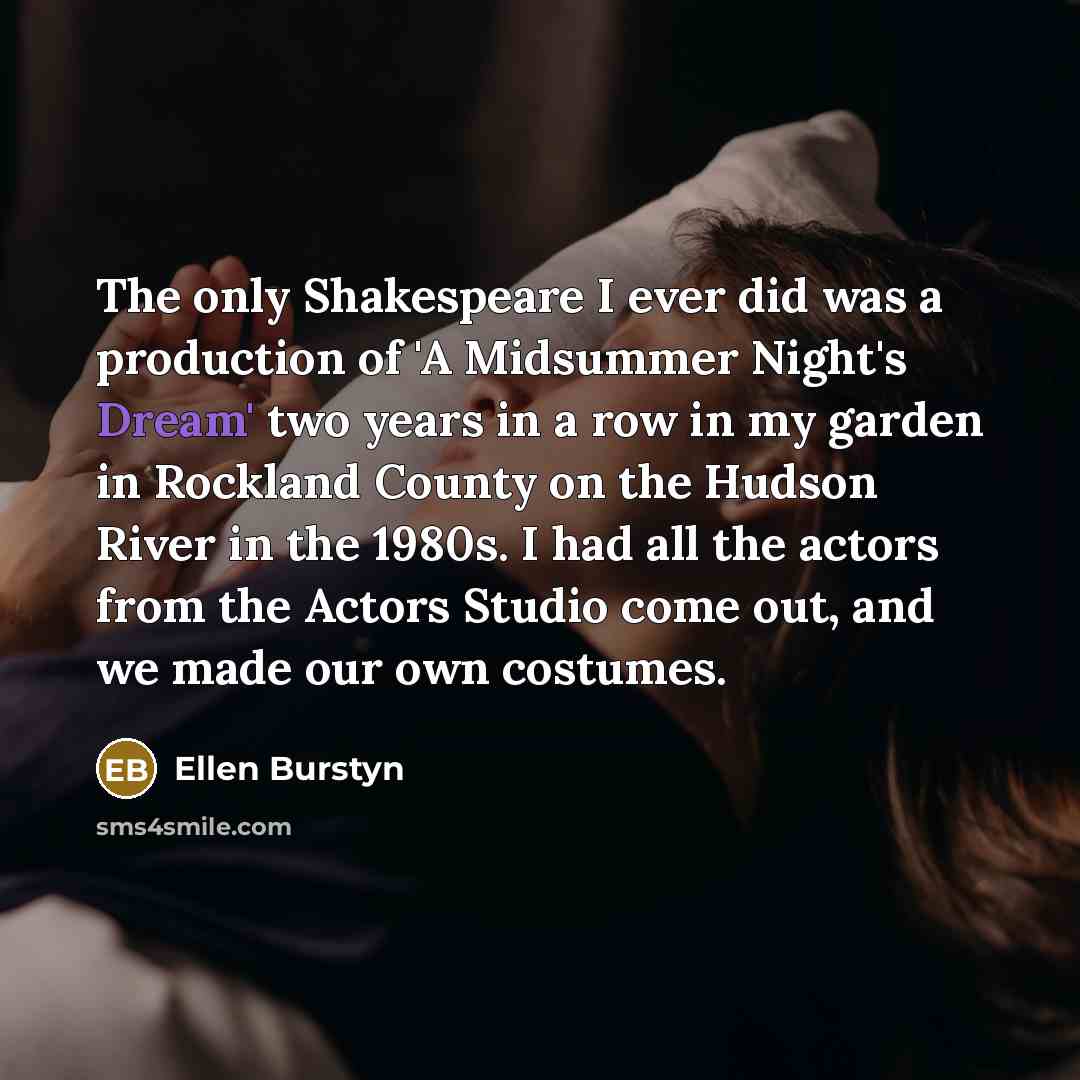 “The only Shakespeare I ever did was a production of…” quote by Ellen Burstyn