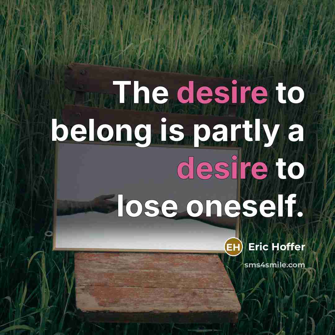 “The desire to belong is partly a desire to lose…” quote by Eric Hoffer