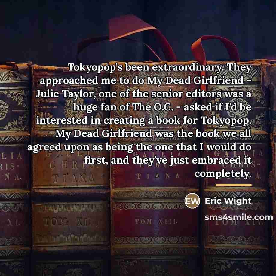 “Tokyopop's been extraordinary. They approached me to do My Dead…” quote by Eric Wight