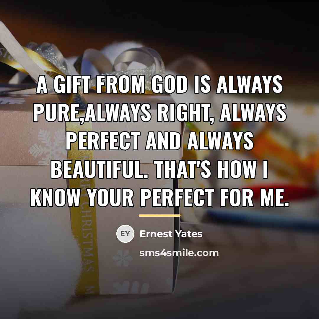 “A gift from God is always pure,always right, always perfect…” quote by Ernest Yates