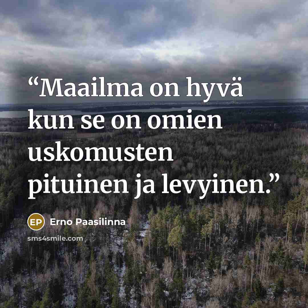 “Maailma on hyvä kun se on omien uskomusten pituinen ja levyinen.” quote by Erno Paasilinna