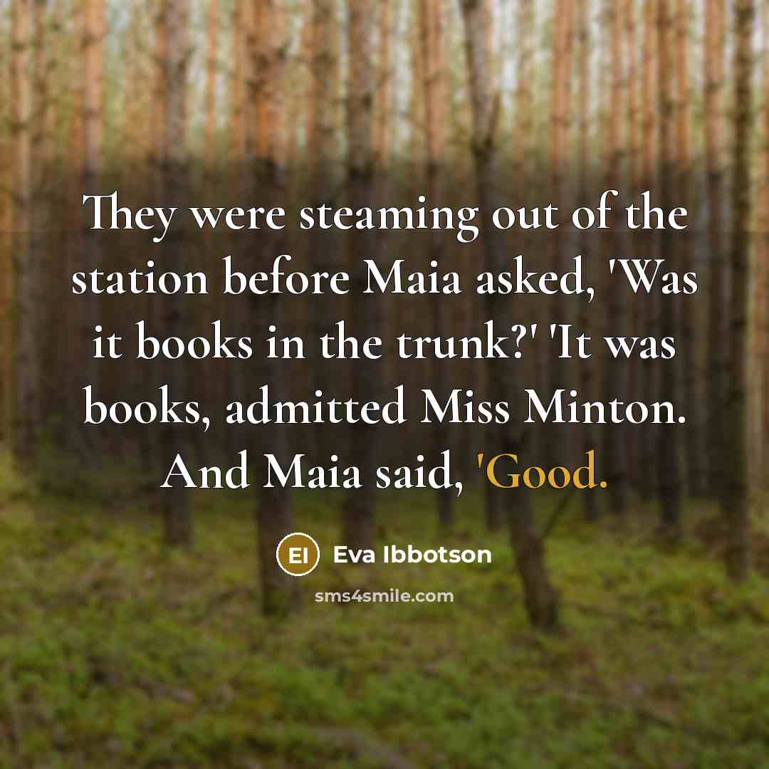 “They were steaming out of the station before Maia asked,…” quote by Eva Ibbotson