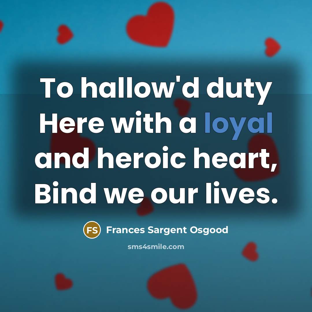 “To hallow'd duty Here with a loyal and heroic heart,…” quote by Frances Sargent Osgood