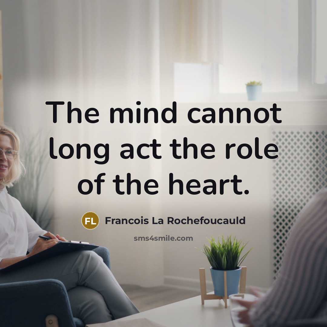 “The mind cannot long act the role of the heart.…” quote by Francois La Rochefoucauld