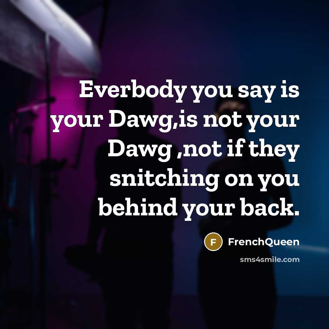 “Everbody you say is your Dawg,is not your Dawg ,not…” quote by Frenchqueen