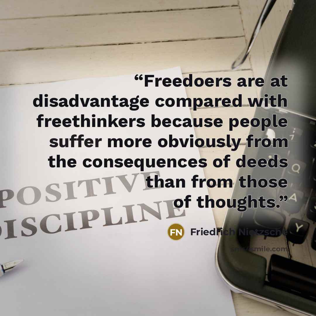 “Freedoers are at disadvantage compared with freethinkers because people suffer more obviously from the consequences of deeds than from those of thoughts.” quote by Friedrich Nietzsche