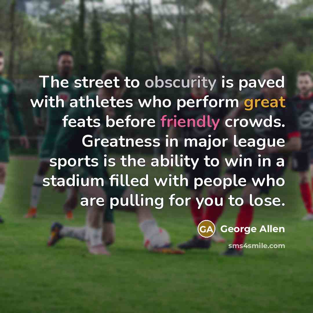 “The street to obscurity is paved with athletes who perform…” quote by George Allen