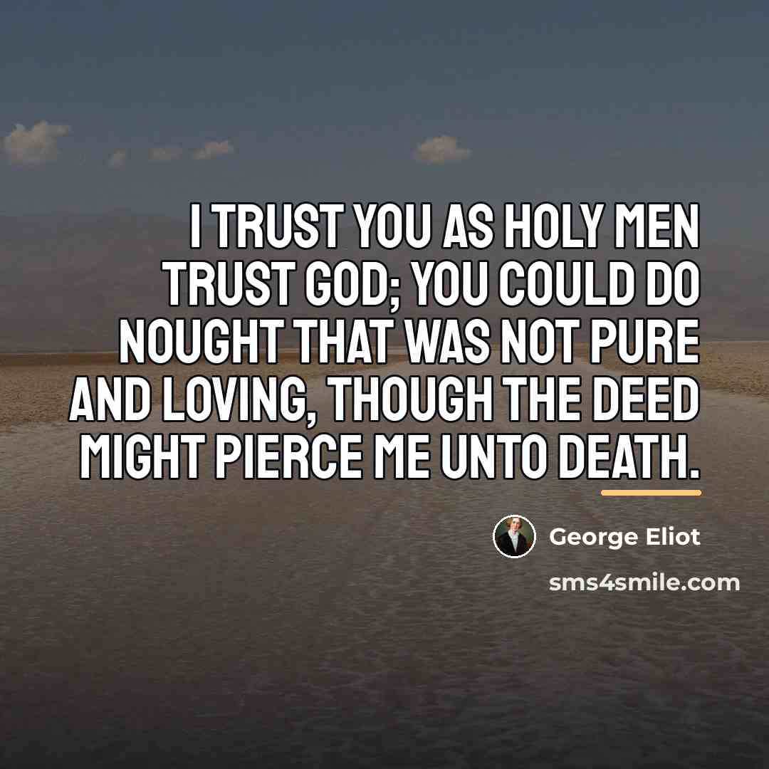“I trust you as holy men trust God; you could…” quote by George Eliot