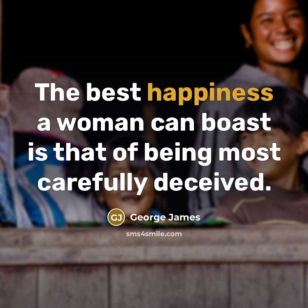 “The best happiness a woman can boast is that of…” quote by George James