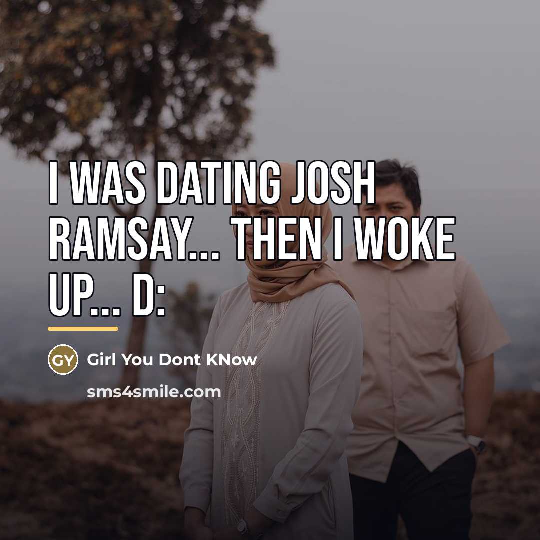 “I was dating Josh Ramsay... then I woke up... D:…” quote by Girl You Dont KNow