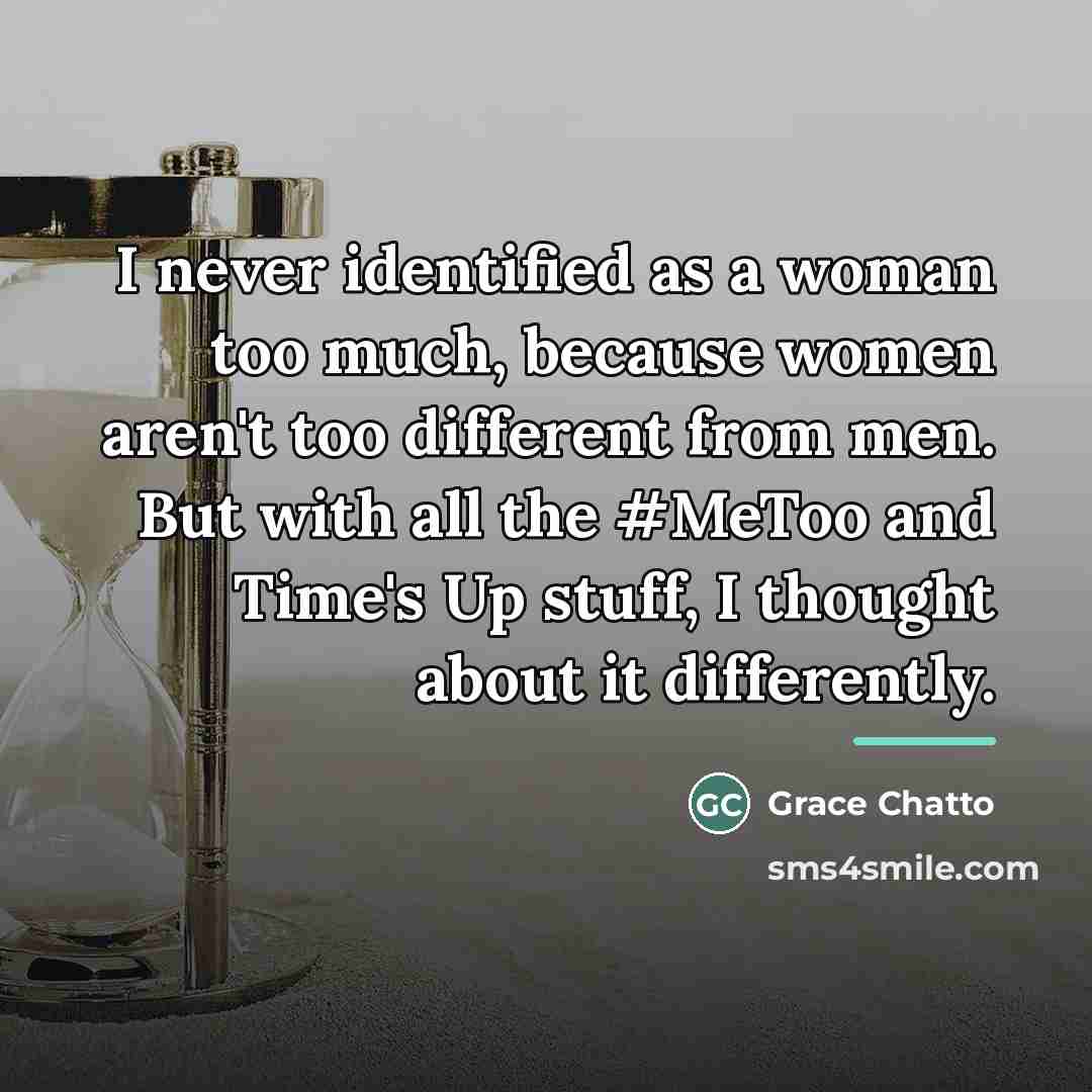 “I never identified as a woman too much, because women…” quote by Grace Chatto
