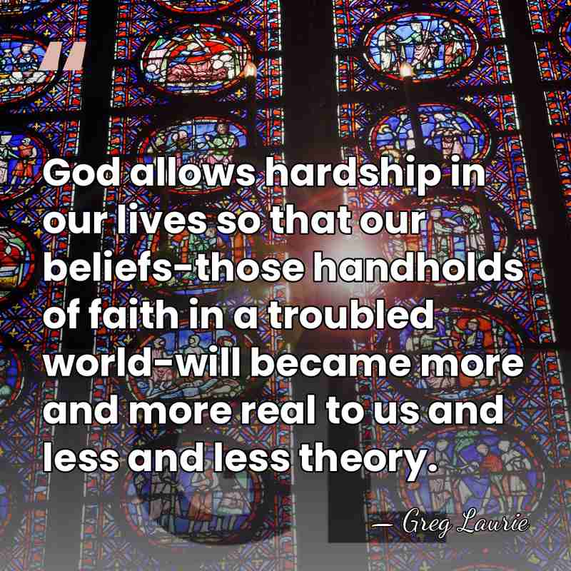 God allows hardship in our lives so that our beliefs-those handholds of&hellip; - Greg Laurie