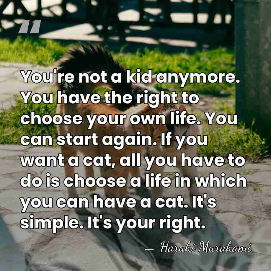 You're not a kid anymore. You have the right to choose your&hellip; - Haruki Murakami