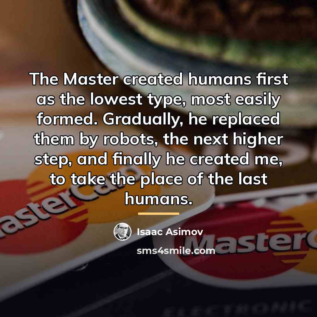 “The Master created humans first as the lowest type, most…” quote by Isaac Asimov