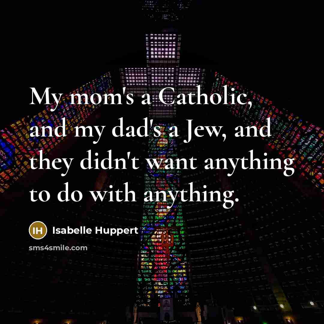 “My mom's a Catholic, and my dad's a Jew, and…” quote by Isabelle Huppert