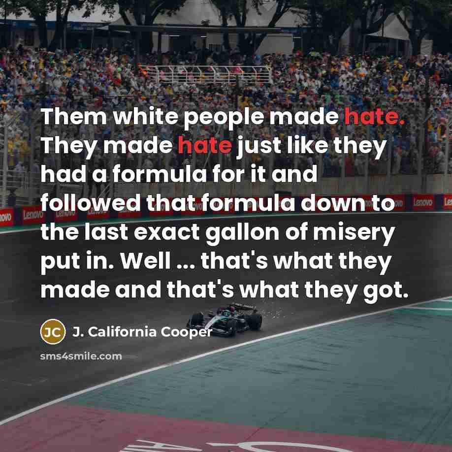 “Them white people made hate. They made hate just like…” quote by J. California Cooper