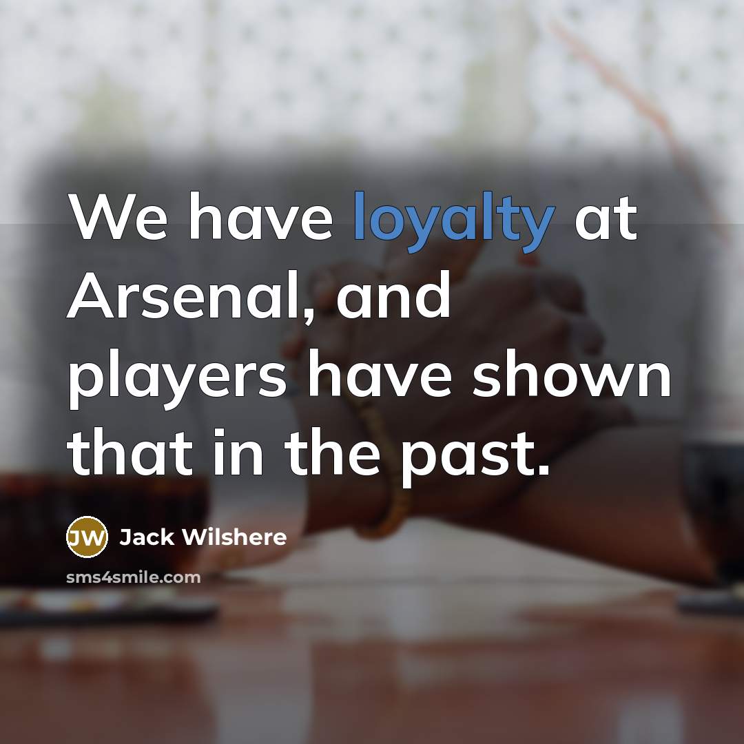 “We have loyalty at Arsenal, and players have shown that…” quote by Jack Wilshere