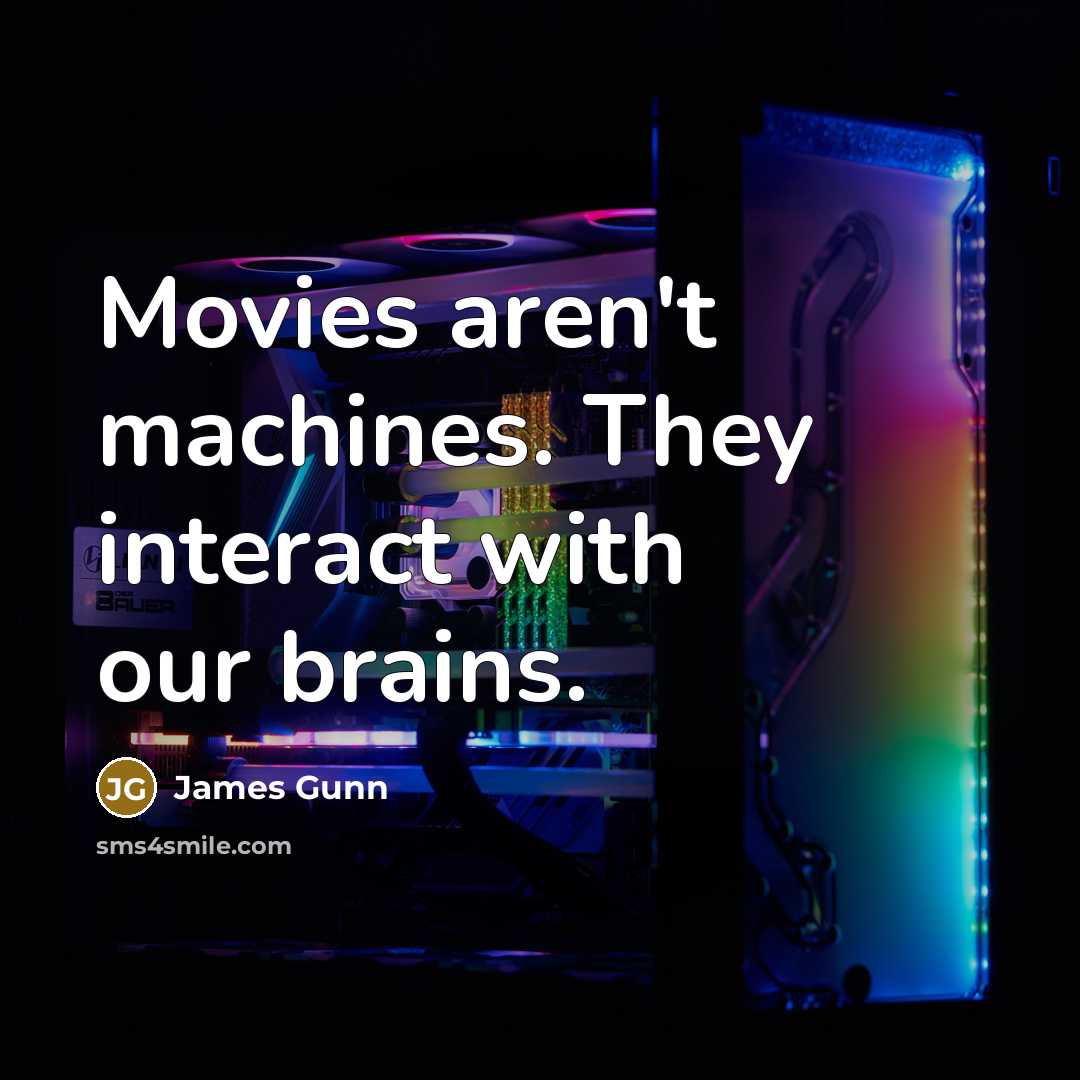 “Movies aren't machines. They interact with our brains.…” quote by James Gunn