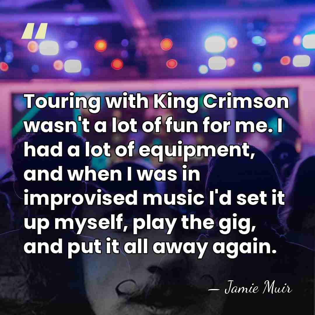 Touring with King Crimson wasn't a lot of fun for me. I&hellip; - Jamie Muir