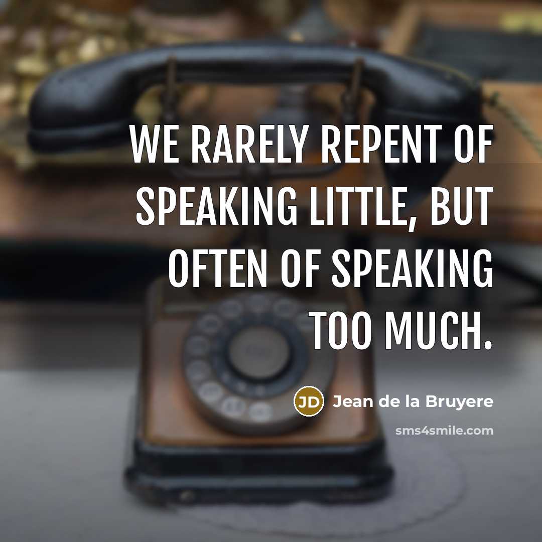 “We rarely repent of speaking little, but often of speaking…” quote by Jean de la Bruyere