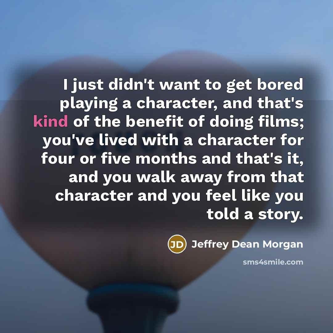 “I just didn't want to get bored playing a character,…” quote by Jeffrey Dean Morgan