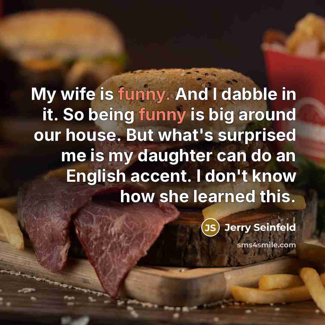 “My wife is funny. And I dabble in it. So…” quote by Jerry Seinfeld