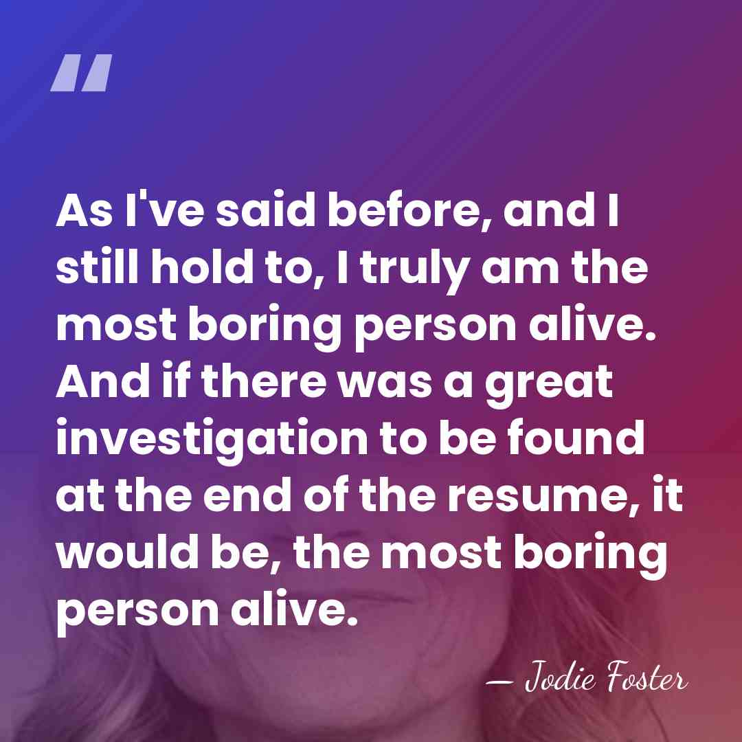 As I've said before, and I still hold to, I truly am&hellip; - Jodie Foster