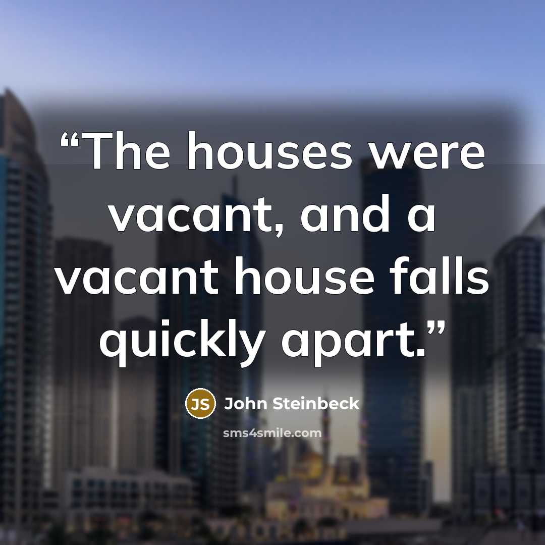 “The houses were vacant, and a vacant house falls quickly apart.” quote by John Steinbeck