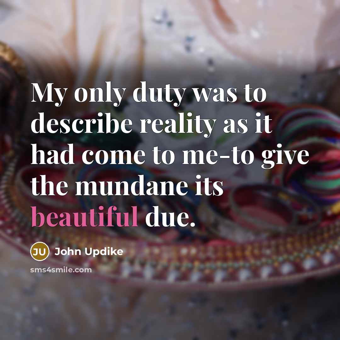 “My only duty was to describe reality as it had…” quote by John Updike