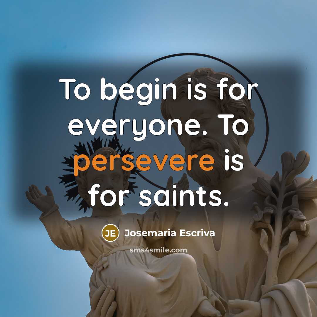 “To begin is for everyone. To persevere is for saints.…” quote by Josemaria Escriva