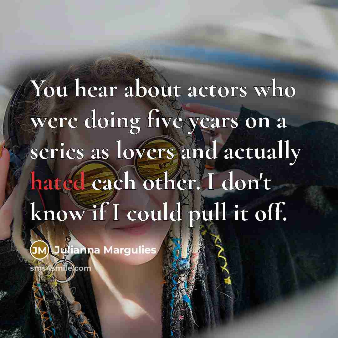 “You hear about actors who were doing five years on…” quote by Julianna Margulies