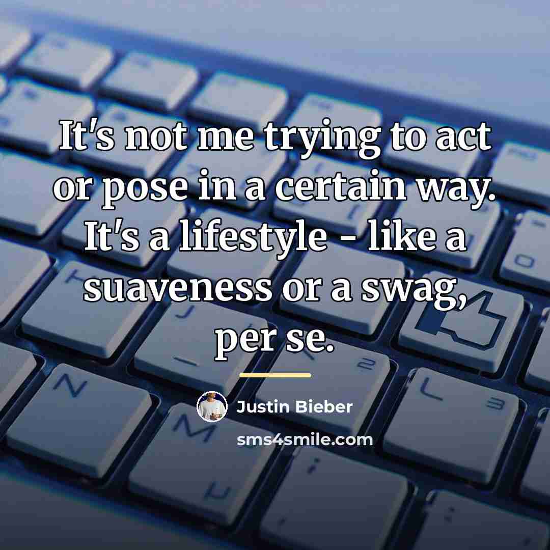 “It's not me trying to act or pose in a…” quote by Justin Bieber