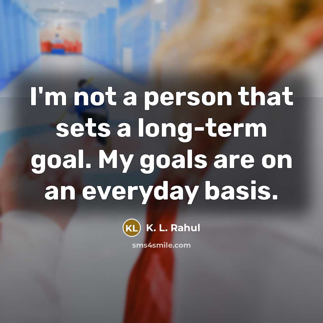 “I'm not a person that sets a long-term goal. My…” quote by K. L. Rahul