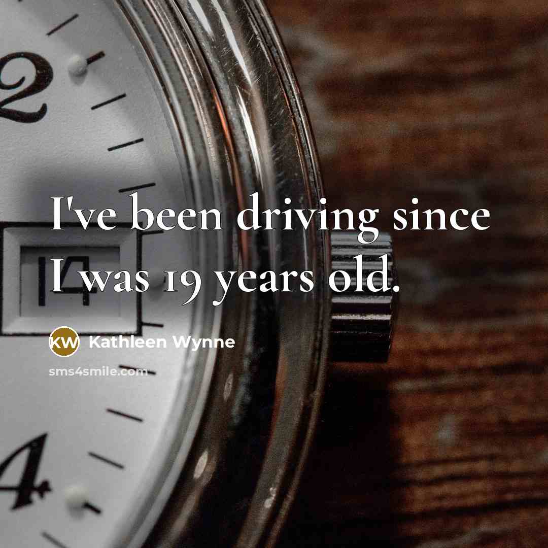 “I've been driving since I was 19 years old.…” quote by Kathleen Wynne