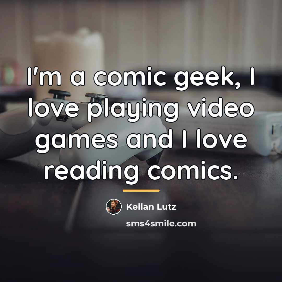 “I'm a comic geek, I love playing video games and…” quote by Kellan Lutz