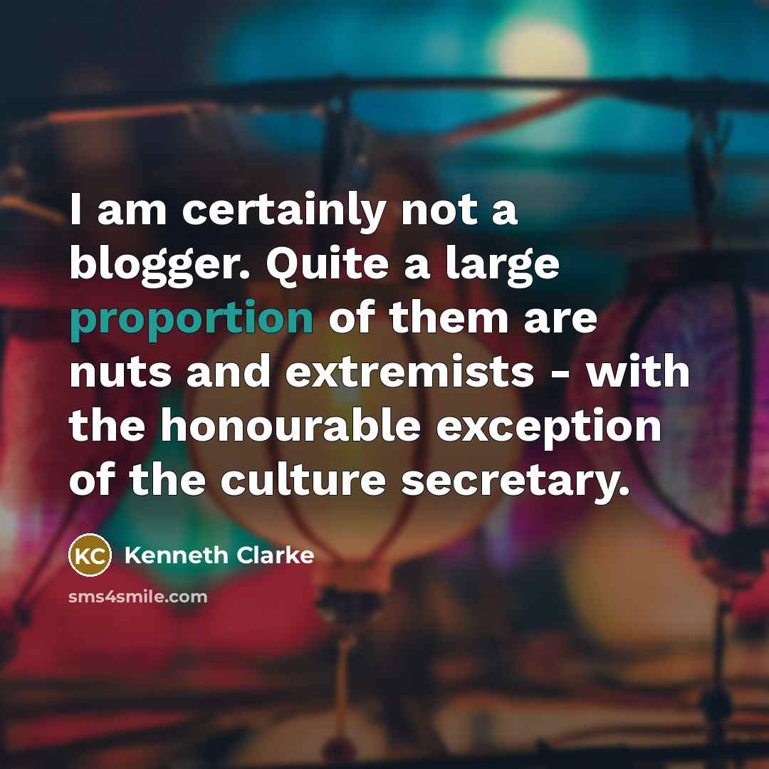 “I am certainly not a blogger. Quite a large proportion…” quote by Kenneth Clarke