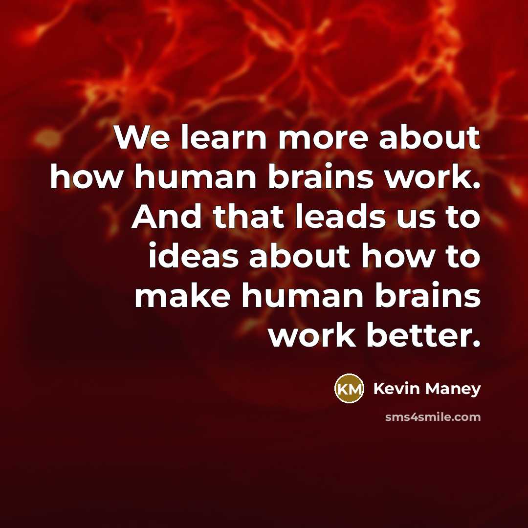 “We learn more about how human brains work. And that…” quote by Kevin Maney