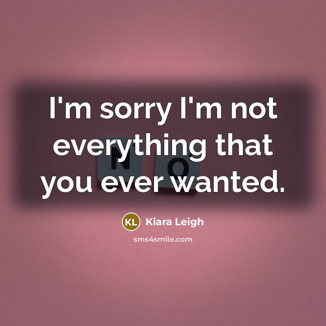 “I'm sorry I'm not everything that you ever wanted.…” quote by Kiara Leigh
