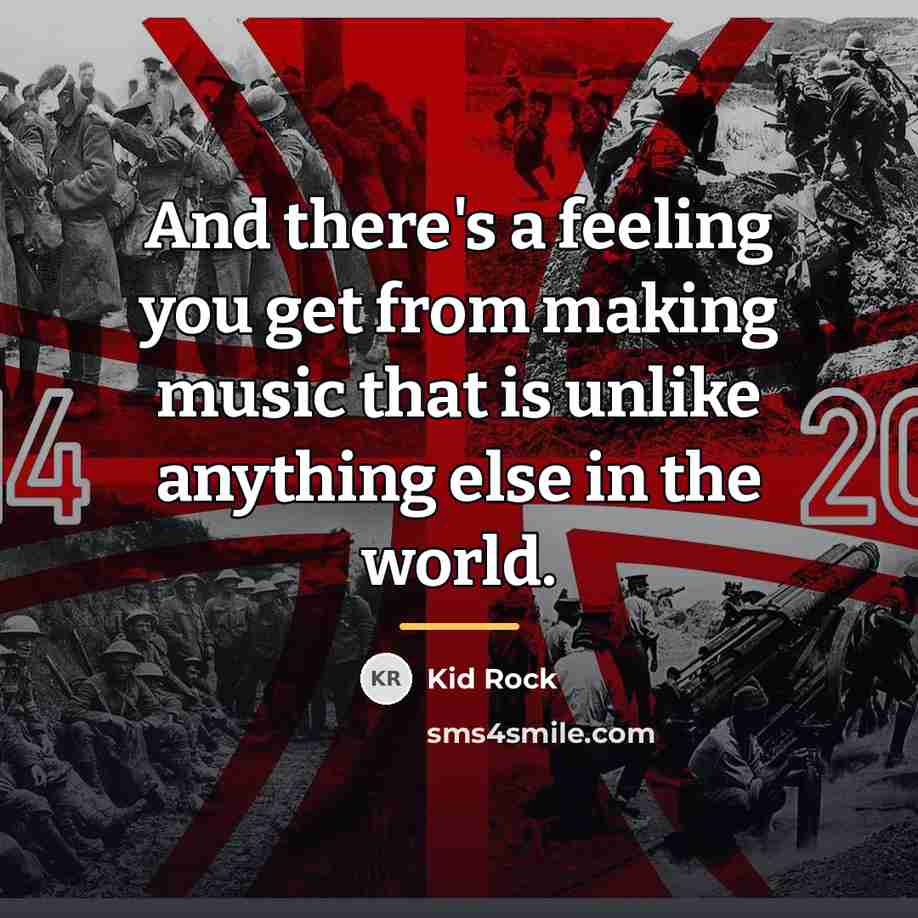 “And there's a feeling you get from making music that…” quote by Kid Rock