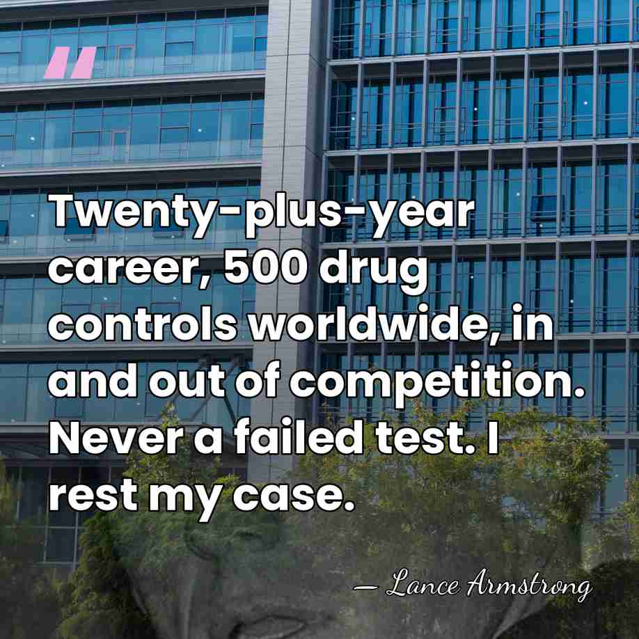 Twenty-plus-year career, 500 drug controls worldwide, in and out of competition. Never&hellip; - Lance Armstrong
