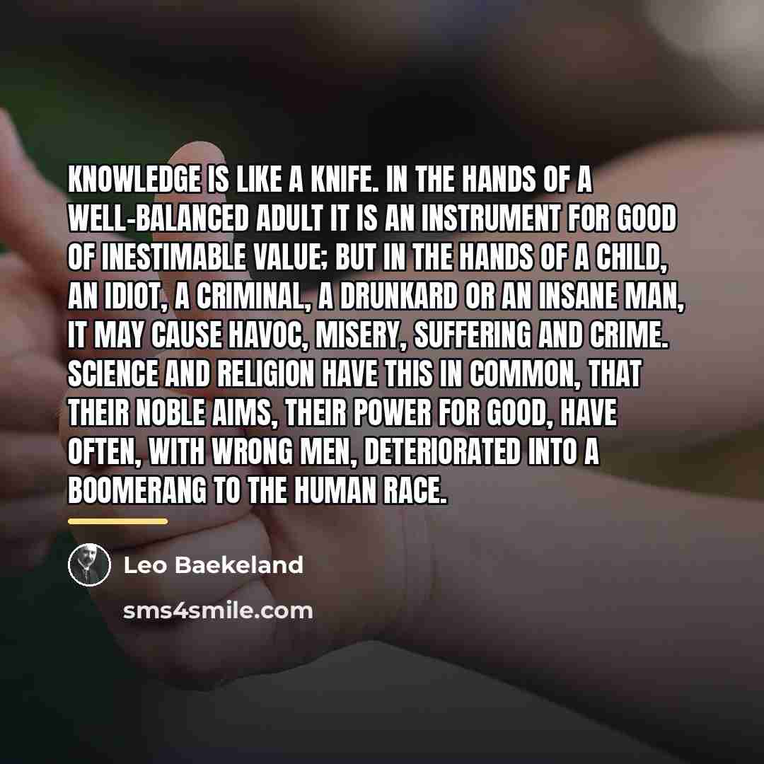 “Knowledge is like a knife. In the hands of a…” quote by Leo Baekeland