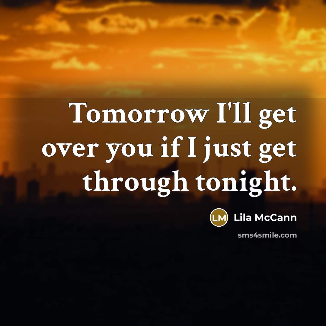 “Tomorrow I'll get over you if I just get through…” quote by Lila McCann